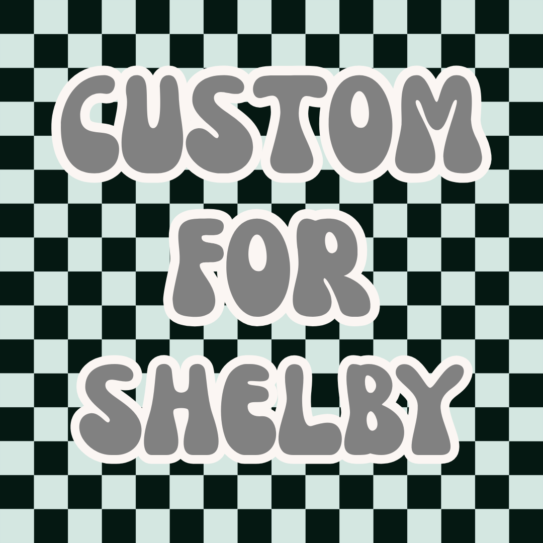 Custom Order for Shelby